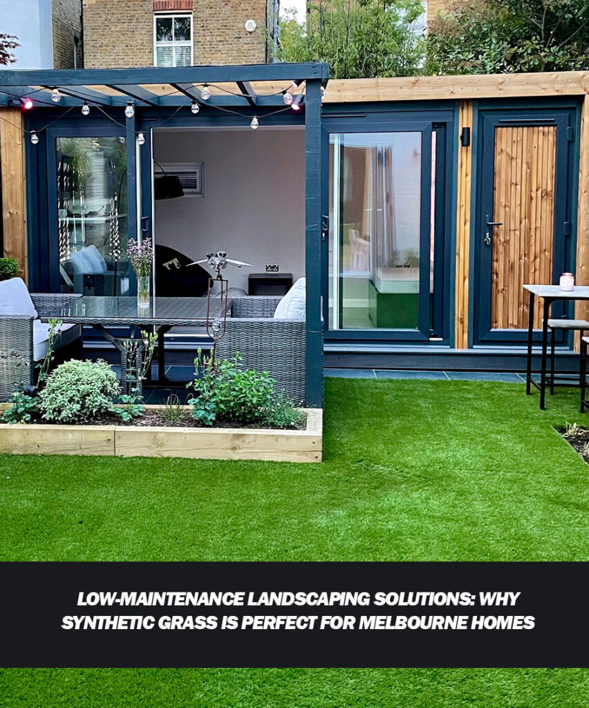 Low-Maintenance Landscaping Solutions Why Synthetic Grass is Perfect for Melbourne Homes