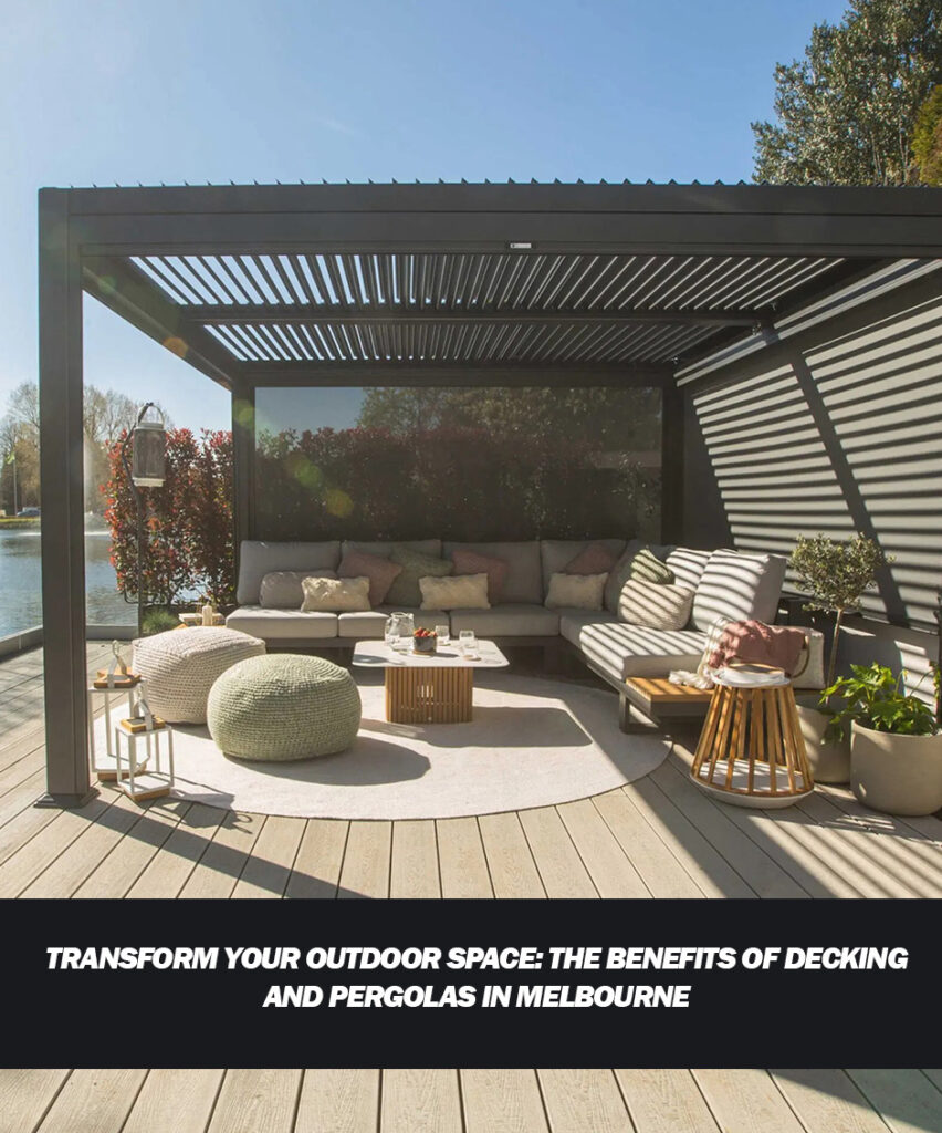 Transform Your Outdoor Space The Benefits of Decking and Pergolas in Melbourne